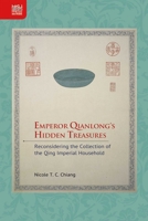 Emperor Qianlong’s Hidden Treasures: Reconsidering the Collection of the Qing Imperial Household 988852805X Book Cover