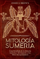Mitología Sumeria: Guía Detallada de la Historia Sumeria y del Imperio y los Mitos Mesopotámicos Sumerian Mythology (Spanish Version) 1803668393 Book Cover
