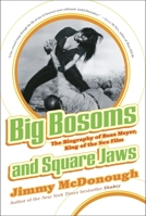 Big Bosoms and Square Jaws: The Biography of Russ Meyer, King of the Sex Film 0307338444 Book Cover