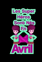 Les super h�ros sont n�s en avril: emploi du temps enfant/ emploi du temps hebdomadaire: cadeau d'anniversaire enfant B084DPWVMK Book Cover