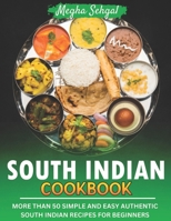 South Indian Cookbook: More Than 50 Simple and Easy Authentic South Indian Recipes for Beginners B0BVPGSGK9 Book Cover