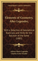 Elements of Geometry, After Legendre,: With a Selection of Geometrical Exercises, and Hints for the Solution of the Same 1018070419 Book Cover