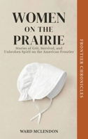 Women on the Prairie : Stories of Grit, Survival, and Unbroken Spirit on the American Frontier 1971207020 Book Cover