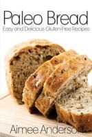 Paleo Bread: Easy and Delicious Gluten-Free Bread Recipes 1494719789 Book Cover