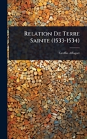 Relation De Terre Sainte (1533-1534) (French Edition) 1023688964 Book Cover