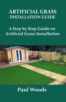 ARTIFICIAL GRASS INSTALLATION GUIDE: A Step by Step Guide on Artificial Grass Installation B08JWDYPPR Book Cover