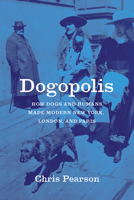 Dogopolis: How Dogs and Humans Made Modern New York, London, and Paris 022679816X Book Cover