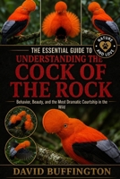 THE ESSENTIAL GUIDE TO UNDERSTANDING THE COCK OF THE ROCK: Behavior, Beauty, and the Most Dramatic Courtship in the Wild B0H2BFTBBK Book Cover