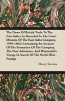 The dawn of British trade to the East Indies, as recorded in the court minutes of the East India Company, 1599-1603, containing an account of the ... in search of the North-West Passage; prin 3744730603 Book Cover