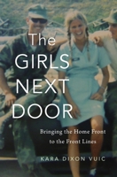 The Girls Next Door: Brining Home Front to the Front Lines 0674986385 Book Cover