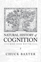 Natural History of Cognition: Mind over Matter 1664123954 Book Cover
