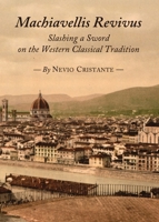 Machiavellis Revivus: Slashing a Sword on the Western Classical Tradition 1443828920 Book Cover