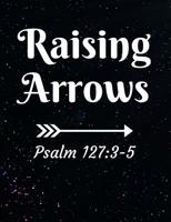Raising Arrows Psalm 127: 3-5: Inspirational and Christian Themed College Ruled Composition Notebook 1073070107 Book Cover