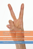 COMUNICACIÓN, ARMA CARGADA DE FUTURO: Todo sobre comunicación política (Spanish Edition) B0GL7QS5N5 Book Cover