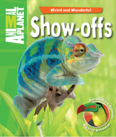 Weird and Wonderful: Show-Offs: Astonishing Animals. Bizarre Behavior 0753467224 Book Cover