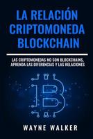 La Relacin Criptomoneda-Blockchain: Las Criptomonedas no Son Blockchains, Aprenda las Diferencias y las Relaciones 109729711X Book Cover