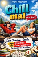 Chill mal (echt jetzt!): Dein Survival-Guide gegen Schulstress und Erwartungsdruck für Jungen und Mädchen: Stressbewältigung für Teenager von Frank Klußmann (German Edition) B0GGZNQX5B Book Cover