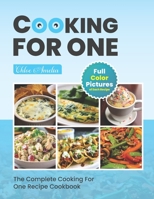 The Complete Cooking For One Recipe Cookbook: Easy No Waste Simple Meals For One Recipe Book With Full Color Images B0CSZGJ4M1 Book Cover