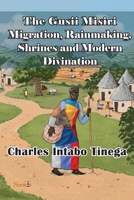 The Gusii Misiri Migration, Rainmaking, Shrines and Modern Divination 9914760252 Book Cover