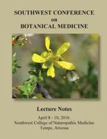 2016 Southwest Conference on Botanical Medicine Lecture Notes: April 8 - 10, 2016, Tempe, Arizona 1530717213 Book Cover