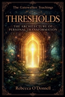 Thresholds: The Architecture of Personal Transformation (The Gatewalker Teachings) B0GZKM18MW Book Cover