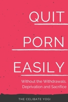 Quit Porn Easily: Beat the Addiction Forever—Without the Cold Showers, Withdrawal Symptoms, Deprivation and Sacrifice B08NY2HL6W Book Cover