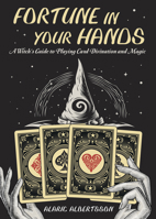 Fortune in Your Hands: A Witch's Guide to Playing Card Divination and Magic 0738777897 Book Cover