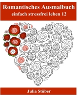 Romantisches Ausmalbuch: Ausmalen zur Entspannung 1542573793 Book Cover