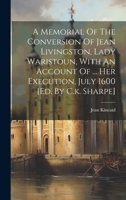 A Memorial Of The Conversion Of Jean Livingston, Lady Waristoun, With An Account Of ... Her Execution, July 1600 [ed. By C.k. Sharpe] 1020992220 Book Cover