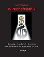 Wirtschaftsethik: Grundzüge, Vereinbarkeit, Gegensätze -  Eine Einführung in die Gedankenwelt der Ethik 3839101980 Book Cover