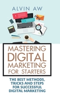 Mastering Digital Marketing for Starters: : The Best Methods, Tricks and Steps for Successful Digital Marketing 1543752098 Book Cover