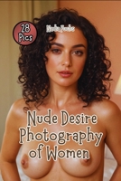 Nude Desire Photography of Women: Displaying the Graceful Splendor of Young Women B0FLB3875R Book Cover