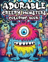 Adorable Creepy Monsters Coloring Book: Embrace the Adorable and Spooky World of Mini Monsters with 50+ Coloring Pages. Coloring Pages for Relaxation and Stress Relief B0CWJ5TPSY Book Cover
