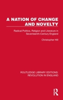 A Nation of Change and Novelty: Radical Politics, Religion and Literature in Seventeenth-Century England 0415048338 Book Cover