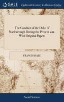 The conduct of the Duke of Marlborough during the present war. With original papers. 1170481353 Book Cover