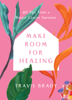 Make Room for Healing: 40 Tips from a Breast Cancer Survivor 1401977413 Book Cover