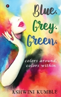 Blue. Grey. Green.: colors around, colors within 1639575855 Book Cover