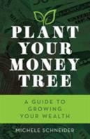 Plant Your Money Tree: A Guide to Growing Your Wealth 153812257X Book Cover