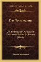 Das Necrologium: Des Ehemaligen Augustiner Chorherren Stiftes St. Polten (1865) 1247568393 Book Cover