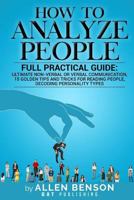 How to Analyze People: Full Practical Guide: Ultimate Non-Verbal or Verbal Communication, 15 Golden Tips and Tricks for Reading People, Decoding Personality Types 1981144064 Book Cover