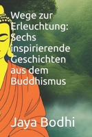 Wege zur Erleuchtung: Sechs inspirierende Geschichten aus dem Buddhismus B0C2RX8N27 Book Cover