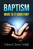 BAPTISM WHAT IS IT GOOD FOR 0578932520 Book Cover
