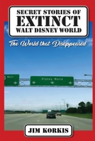 Secret Stories of Extinct Walt Disney World: The World That Disappeared 1683902777 Book Cover