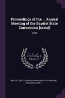 Proceedings of the ... Annual Meeting of the Baptist State Convention [serial]: 1878 1378164245 Book Cover