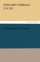 A Wanderer in Venice 1518737366 Book Cover