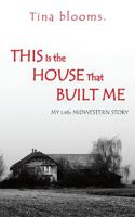 This Is the House That Built Me: My Little Midwestern Story 1489702008 Book Cover