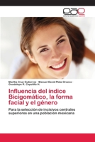 Influencia del índice Bicigomático, la forma facial y el género: Para la selección de incisivos centrales superiores en una población mexicana 365908025X Book Cover