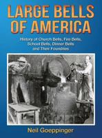 Large Bells of America: History of Church Bells, Fire Bells, School Bells, Dinner Bells and Their Foundries 1939237459 Book Cover