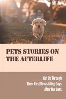 Pets Stories On The Afterlife: Get Us Through Those First Devastating Days After Our Loss: Build Hope From Dogs B099BZX2J7 Book Cover