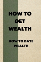 How to Get Wealth: How to date wealth B0BB67HQW9 Book Cover